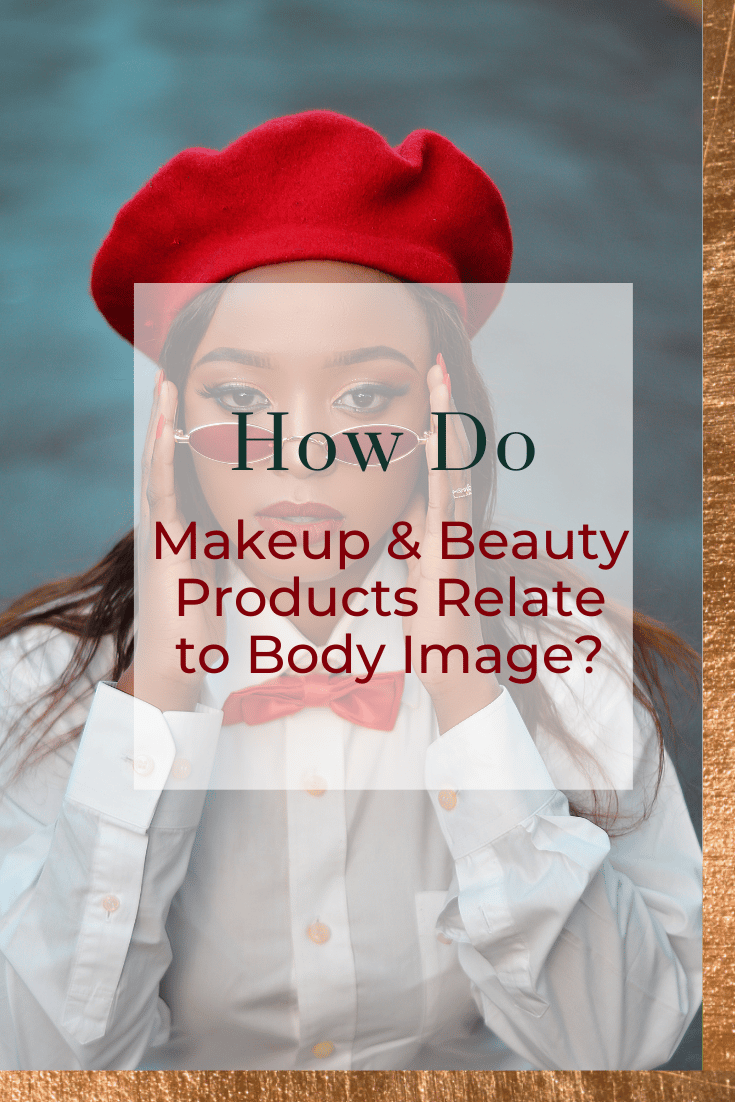 How Do Makeup & Beauty Products Relate to Body Image?