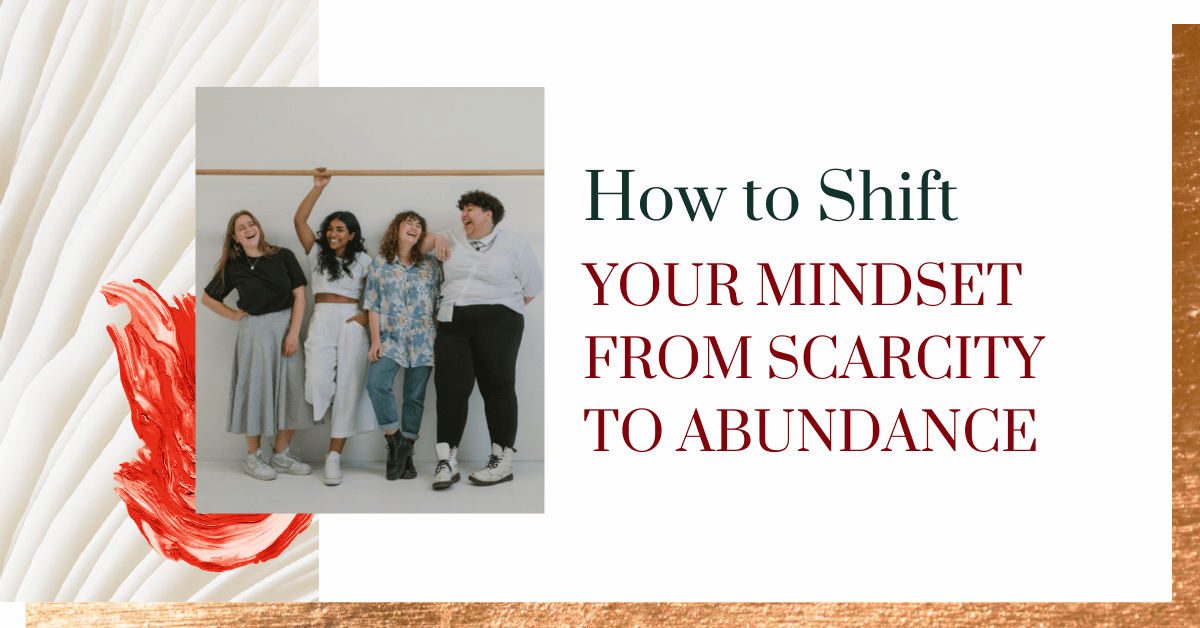 How to Shift Your Mindset From Scarcity to Abundance