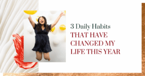 3 Daily Habits That Have Changed My Life This Year