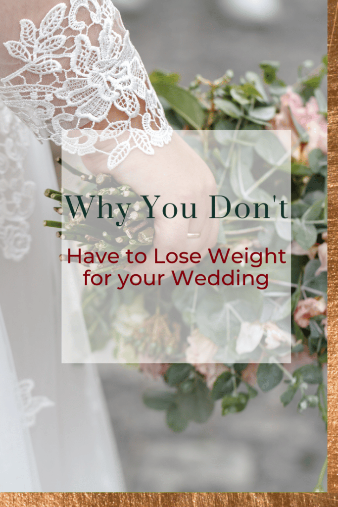 Why You Don’t Have to Lose Weight For Your Wedding