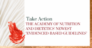 Take action against the Academy of Nutrition and Dietetics' newest Evidenced-Based Guidelines