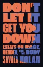 Don’t Let it Get You Down Essays on Race, Gender, and the Body book by Savala Nolan