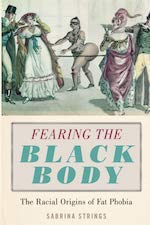 Fearing the Black Body The Racial Origins of Fat Phobia book by Sabrina Strings