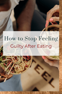 Why do I feel guilty after eating? 4 tools to stop the food guilt