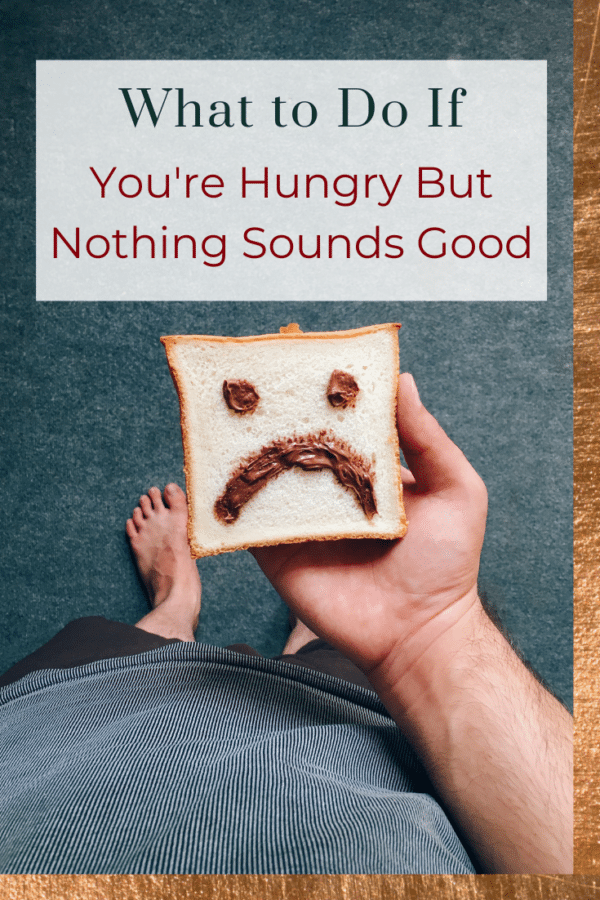 What To Do If You re Hungry But Nothing Sounds Good